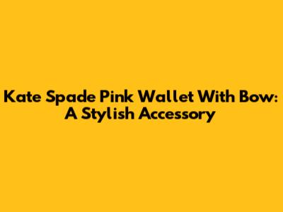 Kate Spade Pink Wallet With Bow: A Stylish Accessory