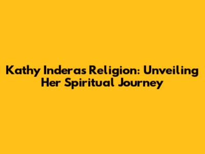 Kathy Indera's Religion: Unveiling Her Spiritual Journey