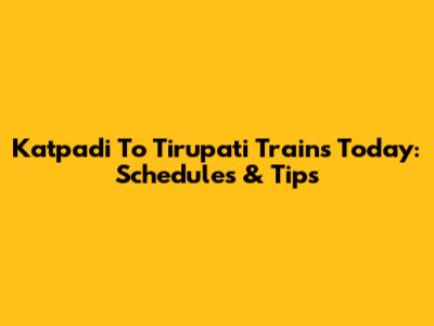 Katpadi To Tirupati Trains Today: Schedules & Tips