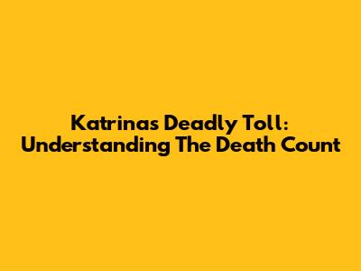 Katrina's Deadly Toll: Understanding The Death Count