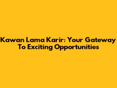 Kawan Lama Karir: Your Gateway To Exciting Opportunities
