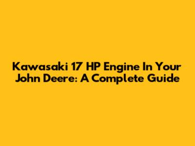 Kawasaki 17 HP Engine In Your John Deere: A Complete Guide