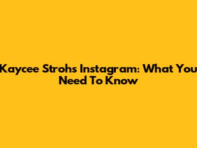 Kaycee Stroh's Instagram: What You Need To Know