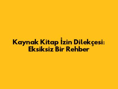 Kaynak Kitap İzin Dilekçesi: Eksiksiz Bir Rehber