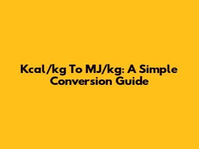 Kcal/kg To MJ/kg: A Simple Conversion Guide