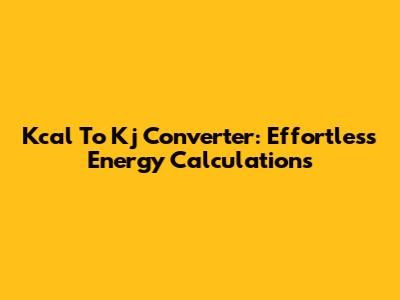 Kcal To Kj Converter: Effortless Energy Calculations