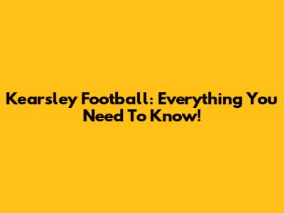 Kearsley Football: Everything You Need To Know!