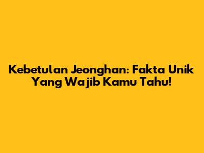 Kebetulan Jeonghan: Fakta Unik Yang Wajib Kamu Tahu!