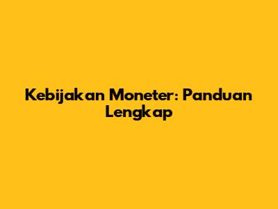 Kebijakan Moneter: Panduan Lengkap