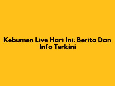 Kebumen Live Hari Ini: Berita Dan Info Terkini