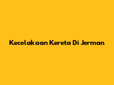 Kecelakaan Kereta Di Jerman