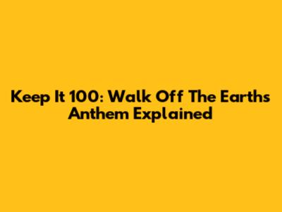 Keep It 100: Walk Off The Earth's Anthem Explained