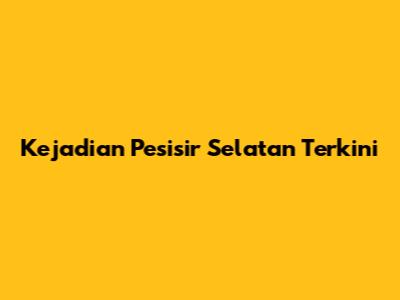 Kejadian Pesisir Selatan Terkini