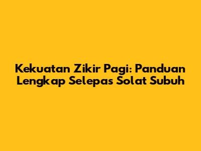 Kekuatan Zikir Pagi: Panduan Lengkap Selepas Solat Subuh