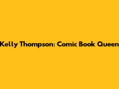 Kelly Thompson: Comic Book Queen