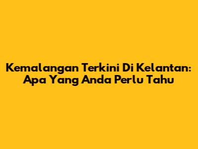 Kemalangan Terkini Di Kelantan: Apa Yang Anda Perlu Tahu