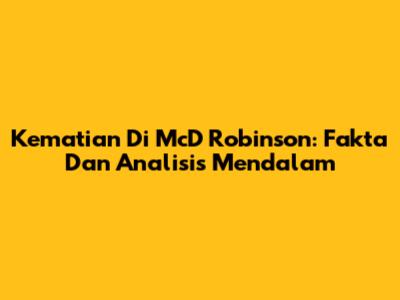 Kematian Di McD Robinson: Fakta Dan Analisis Mendalam