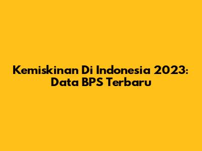 Kemiskinan Di Indonesia 2023: Data BPS Terbaru