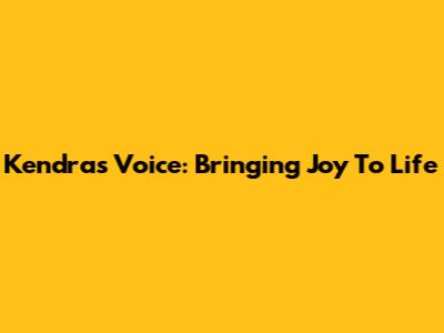 Kendra's Voice: Bringing Joy To Life