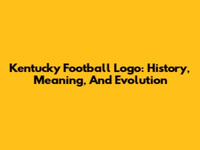 Kentucky Football Logo: History, Meaning, And Evolution