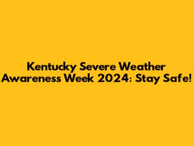 Kentucky Severe Weather Awareness Week 2024: Stay Safe!