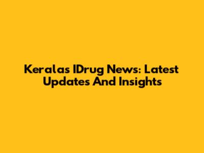 Kerala's IDrug News: Latest Updates And Insights