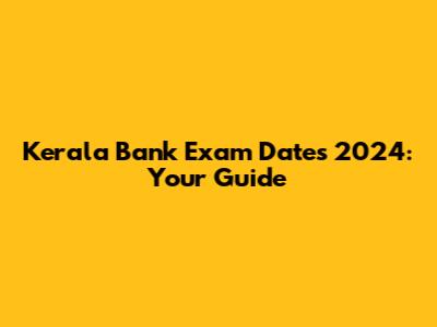 Kerala Bank Exam Dates 2024: Your Guide