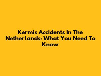 Kermis Accidents In The Netherlands: What You Need To Know