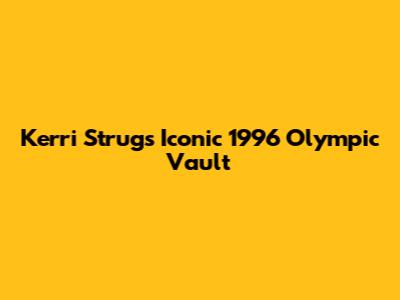Kerri Strug's Iconic 1996 Olympic Vault