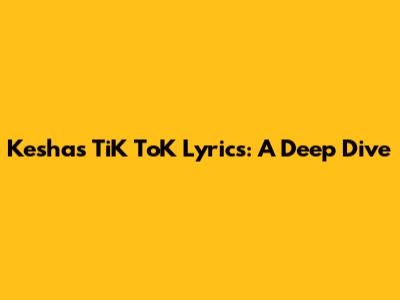 Kesha's 'TiK ToK' Lyrics: A Deep Dive