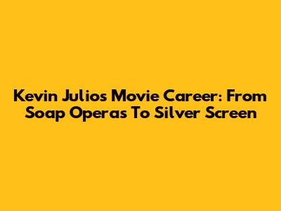 Kevin Julio's Movie Career: From Soap Operas To Silver Screen