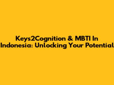 Keys2Cognition & MBTI In Indonesia: Unlocking Your Potential