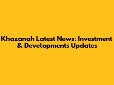 Khazanah Latest News: Investment & Developments Updates