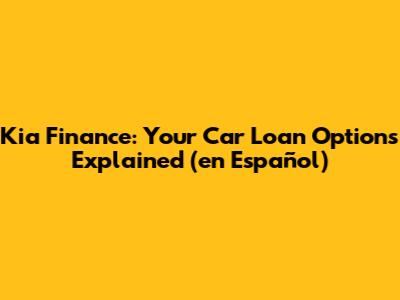 Kia Finance: Your Car Loan Options Explained (en Español)