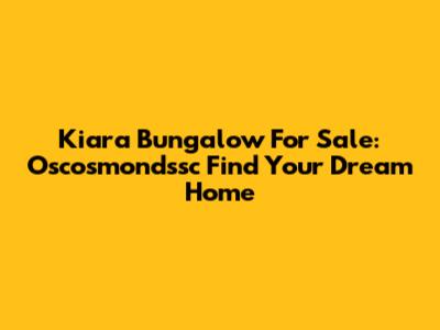 Kiara Bungalow For Sale: Oscosmondssc Find Your Dream Home