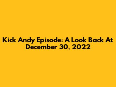 Kick Andy Episode: A Look Back At December 30, 2022