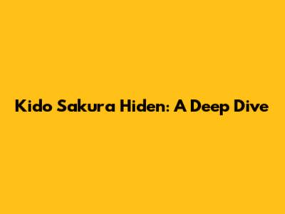 Kido Sakura Hiden: A Deep Dive