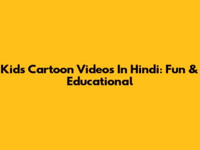 Kids Cartoon Videos In Hindi: Fun & Educational