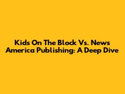 Kids On The Block Vs. News America Publishing: A Deep Dive