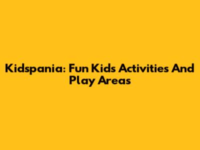 Kidspania: Fun Kids' Activities And Play Areas