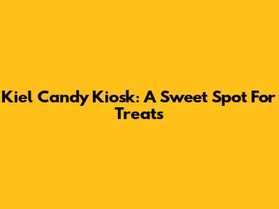 Kiel Candy Kiosk: A Sweet Spot For Treats