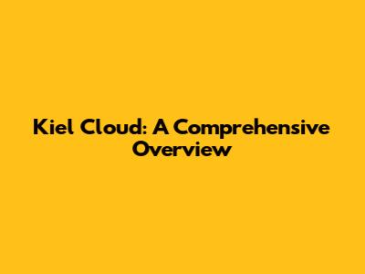 Kiel Cloud: A Comprehensive Overview