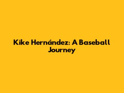 Kike Hernández: A Baseball Journey