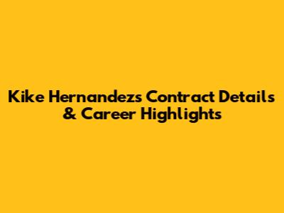 Kike Hernandez's Contract Details & Career Highlights