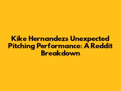 Kike Hernandez's Unexpected Pitching Performance: A Reddit Breakdown