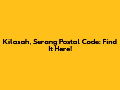Kilasah, Serang Postal Code: Find It Here!