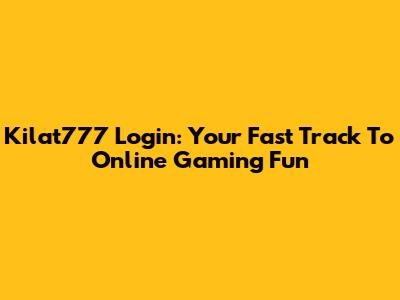 Kilat777 Login: Your Fast Track To Online Gaming Fun