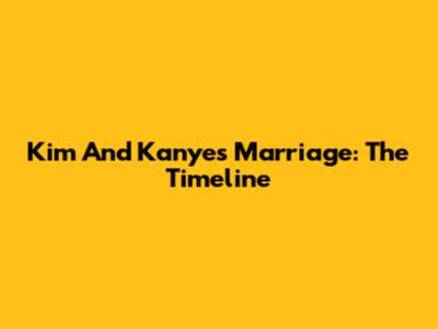 Kim And Kanye's Marriage: The Timeline