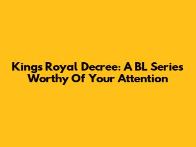 King's Royal Decree: A BL Series Worthy Of Your Attention