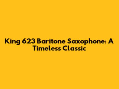 King 623 Baritone Saxophone: A Timeless Classic